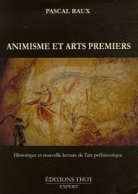 Animisme et arts premiers : Historique et nouvelle lecture de l'art préhistorique