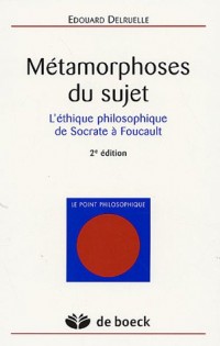 Métamorphoses du sujet : L'éthique philosophique de Socrate à Foucault