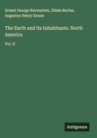 The Earth and its Inhabitants. North America: Vol. II