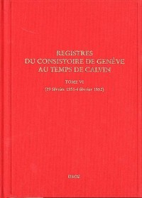 Registres du Consistoire de Genève au temps de Calvin. Tome VI (19 février 1551-4 février 1552)