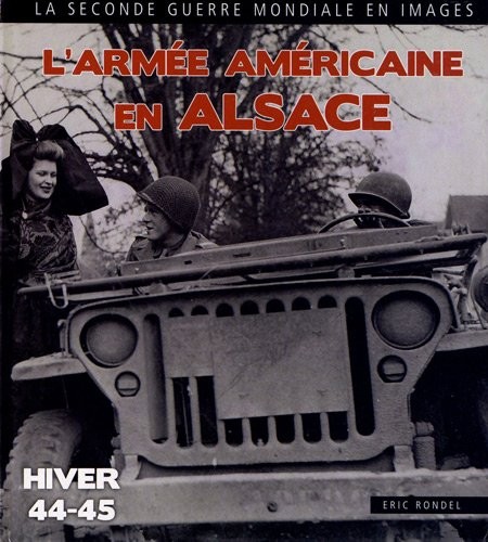 L'Armée américaine en Alsace : Haut-Rhin / Bas-Rhin 1944-1945