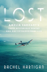 Lost: Amelia Earhart's Three Mysterious Deaths and One Extraordinary Life