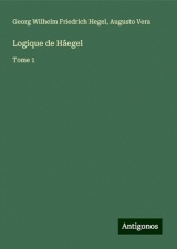 Logique de Hâegel: Tome 1