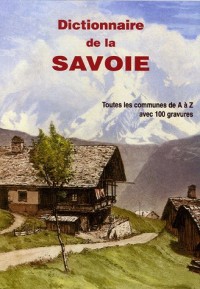 Dictionnaire de la Savoie historique : Tomes 1 et 2, Dictionnaire du Duché de Savoie 1840 : Toutes les communes de A à Z avec 100 gravures