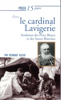 Prier 15 jours avec le cardinal Lavigerie : Fondateur des Pères Blancs et des Soeurs Blanches