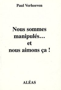 Nous sommes manipulés ... et nous aimons ça !
