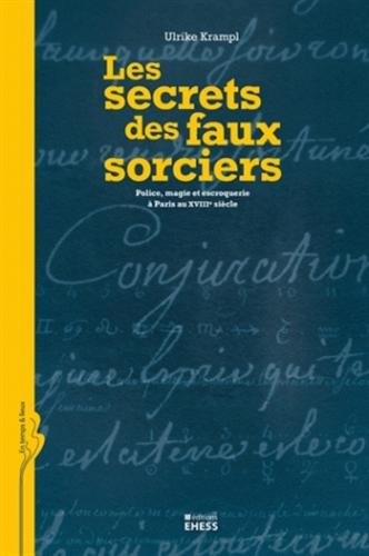 Les secrets des faux sorciers : Police, magie et escroquerie à Paris au XVIIIe siècle