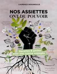 Nos assiettes ont du pouvoir. Recettes & gestes pour une cuisine engagée: Recettes & gestes pour une cuisine engagée