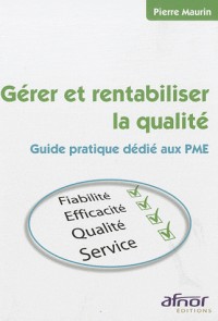 Gérer et rentabiliser la qualité: Guide pratique dédié aux PME