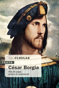 César Borgia: Fils de pape, prince et aventurier