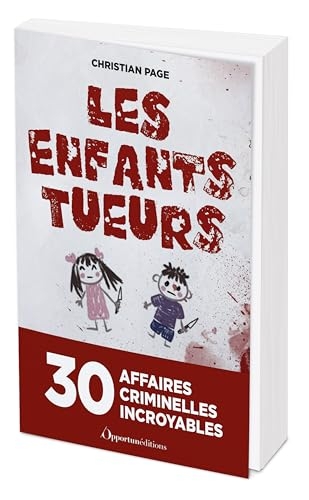 Les Enfants tueurs: 30 affaires criminelles incroyables