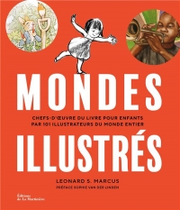 Mondes illustrés. Chefs-d' uvre du livre pour enfants par 101 illustrateurs du monde entier: Chefs-d'uvre du livre pour enfants par 101 illustrateurs du monde entier