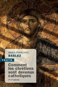 COMMENT LES CHRÉTIENS SONT DEVENUS CATHOLIQUES: IER-VE SIÈCLE