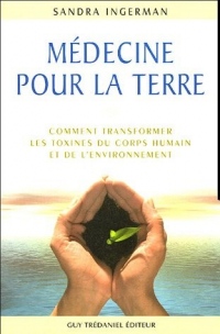 Médecine pour la Terre : Comment transformer les toxines du corps humain et de l'environnement