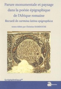 Parure monumentale et paysage dans la poésie épigraphique de l'Afrique romaine : Recueil de carmina latina epigraphica