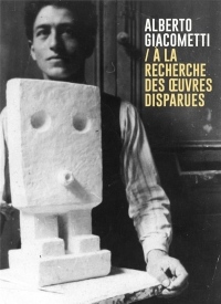 Alberto Giacometti : A la recherche des oeuvres disparues
