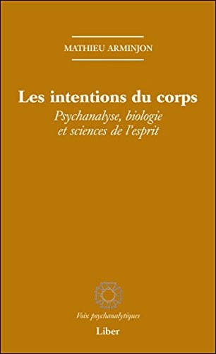 Les intentions du corps - Psychanalyse, biologie et sciences de l'esprit