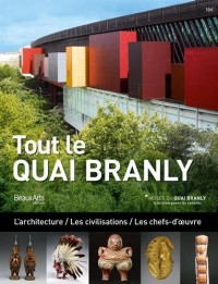 Tout le Quai Branly : L'architecture / Les civilisations / Les chefs-d'oeuvre