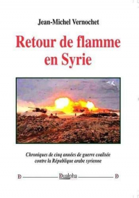 Retour de Flamme en Syrie - Chroniques de Cinq Annees de Guerre Coalisee Contre la Republique Arabe