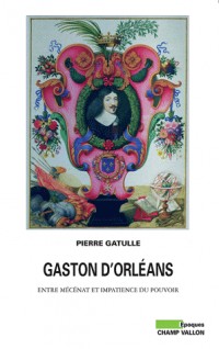 Gaston d'Orléans : Entre mécénat et impatience du pouvoir