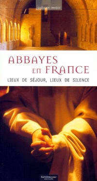 Abbayes en France. : Lieux de séjour, lieux de silence