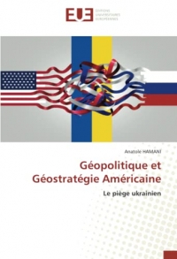 Géopolitique et Géostratégie Américaine: Le piège ukrainien