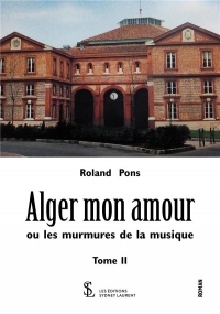 Alger mon amour ou les murmures de la musique Tome II