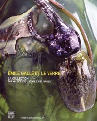 Emile Gallé et le verre : La collection du musée de l'école de Nancy