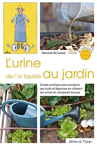 L'urine, de l'or liquide au jardin - Guide pratique pour produire ses fruits et légumes en utilisant les urines et composts locaux
