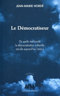 Le Démocratiseur : De quelle médiocrité la démocratisation actuelle est-elle aujourd'hui l'aveu ?