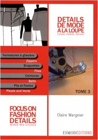 Détails de mode à la loupe : Tome 3, Fermetures à glissière, braguettes, ceintures, plis et fentes, édition bilingue français-anglais