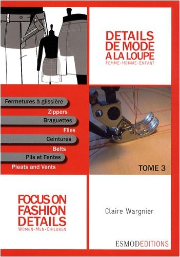 Détails de mode à la loupe : Tome 3, Fermetures à glissière, braguettes, ceintures, plis et fentes, édition bilingue français-anglais