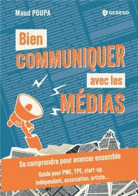 BIEN COMMUNIQUER AVEC LES MEDIAS: SE COMPRENDRE POUR AVANCER ENSEMBLE