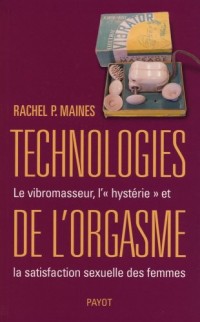 Technologies de l'orgasme : Le vibromasseur, l'«hystérie» et la satisfaction sexuelle des femmes
