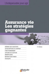 Assurance vie : Les stratégies gagnantes, définir ses objectifs, souscription du contrat, fonctionnement, options de gestion, bénéficiaire, retrait des fonds, fiscalité