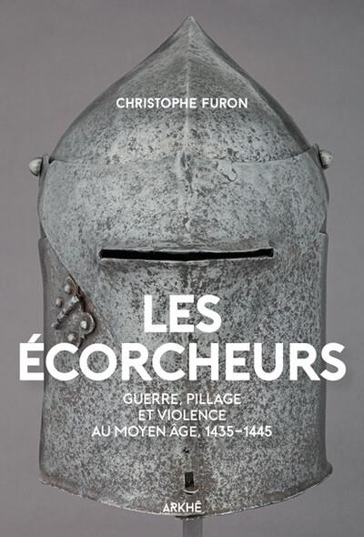 Les Écorcheurs - Guerre et pillage à la fin du Moyen Âge: Guerre et pillage à la fin du Moyen Âge