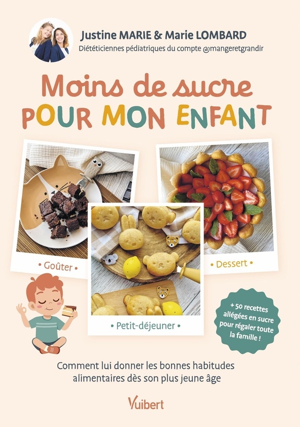 Moins de sucre pour mon enfant: Petit-déjeuner, goûter, dessert... Comment lui donner les bonnes habitudes alimentaires dès son plus jeune âge
