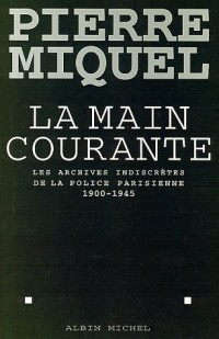 La main courante : Les archives indiscrètes de la police parisienne, 1900-1945