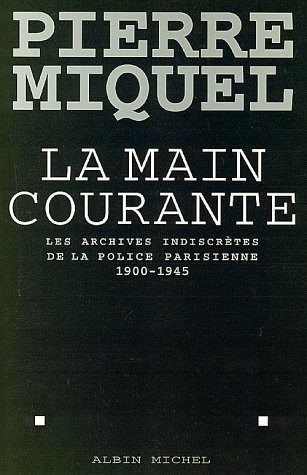 La main courante : Les archives indiscrètes de la police parisienne, 1900-1945