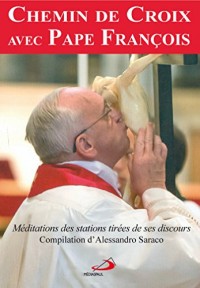 Le chemin de croix avec Pape François : Méditations des stations tirées de ses discours