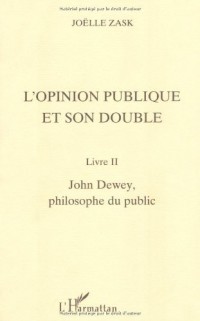 L'opinion publique et son double, tome 2 : John Dewey, philosophe du public