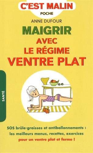 Maigrir avec le régime ventre plat, c'est malin : Vos recettes et menus brûle-graisse antiballonnement pour un ventre plat et ferme