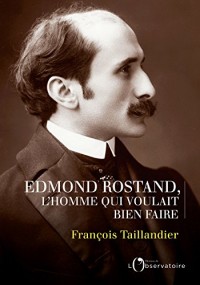 Mon Edmond Rostand: L'homme qui voulait bien faire