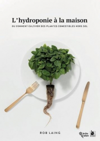 L'Hydroponie a la Maison - Ou Comment Cultiver des Plantes Comestibles Hors Sol