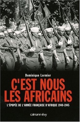 C'est nous les Africains : L'épopée de l'armée française d'Afrique 1940-1945