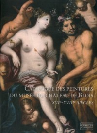 Catalogue des Peintures du musée du Château de Blois XVIe-XVIIIe siècles