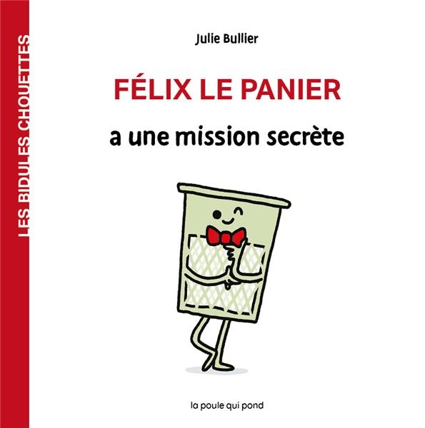 LES BIDULES CHOUETTES - FÉLIX LE PANIER A UNE MISSION SECRÈTE
