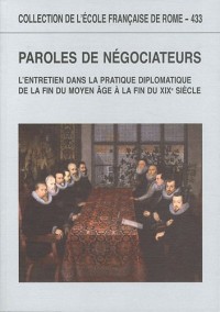 Paroles de négociateurs : L'entretien dans la pratique diplomatique de la fin du Moyen Age à la fin du XIXe siècle