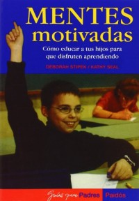 Mentes Motivadas/Motivated Minds: Como Educar a Tus Hijos Para Que Disfruten Aprendiendo/How to Educate Your Children to Enjoy Learning