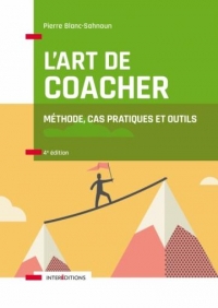 L'Art de Coacher - 4e ed. - Methode, Cas Pratiques et Outils